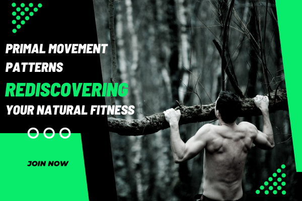 Primal Movement Patterns: Rediscovering Your Natural Fitness