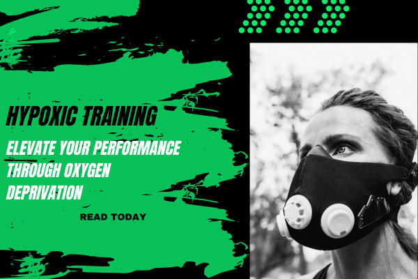 Hypoxic Training: Elevate Your Performance through Oxygen Deprivation