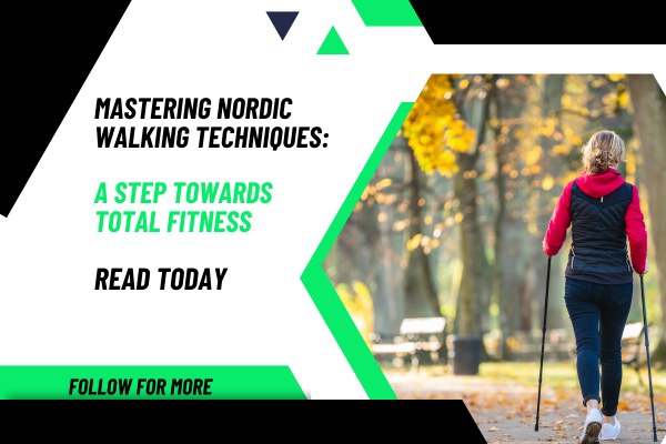 Mastering Nordic Walking Techniques: A Step Towards Total Fitness